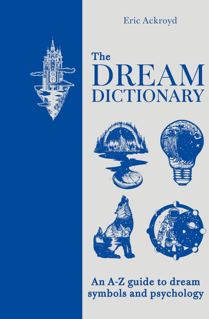 The Dream Dictionary: An a - Z Guide to Dream Symbols and Psychology by Ackroyd, Eric
