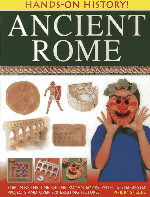 Hands-On-History: Ancient Rome: Step Into the Time of the Roman Empire, with 15 Step-By-Step Projects and Over 370 Exciting Pictures