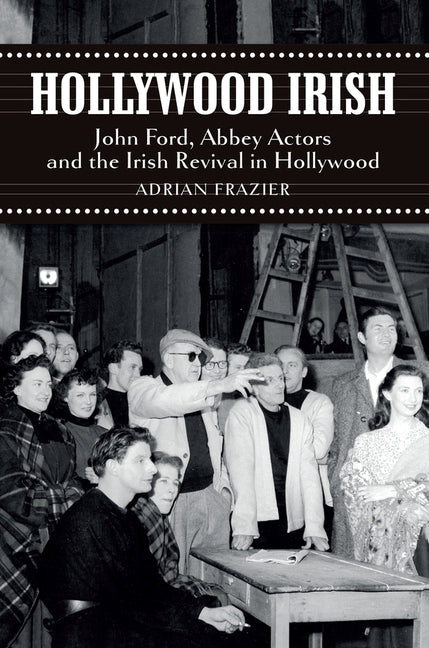 Hollywood Irish: John Ford, Abbey Actors and the Irish Revival in Hollywood