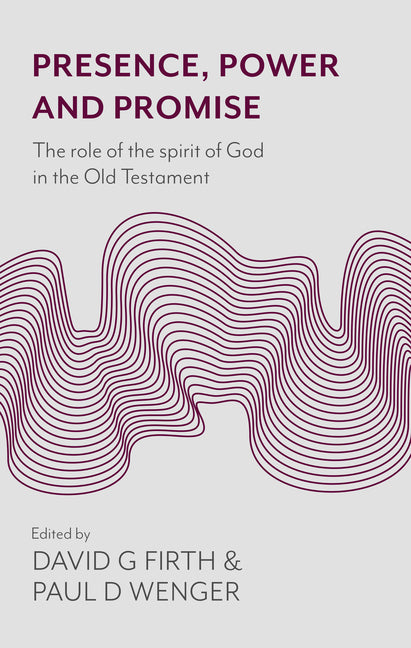 Presence, Power and Promise: The Role of the Spirit of God in the Old Testament by Firth, David G.