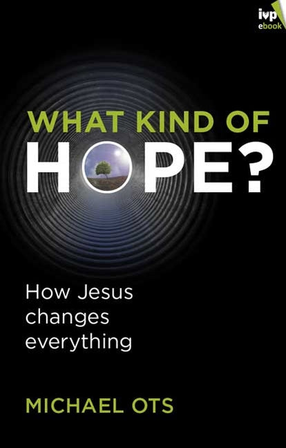 What Kind of Hope?: How Jesus Changes Everything by Ots, Michael