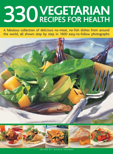 330 Vegetarian Recipes for Health: A Fabulous Collection of Delicious No-Meat, No-Fish Dishes from Around the World, All Shown Step by Step in 1600 Ea