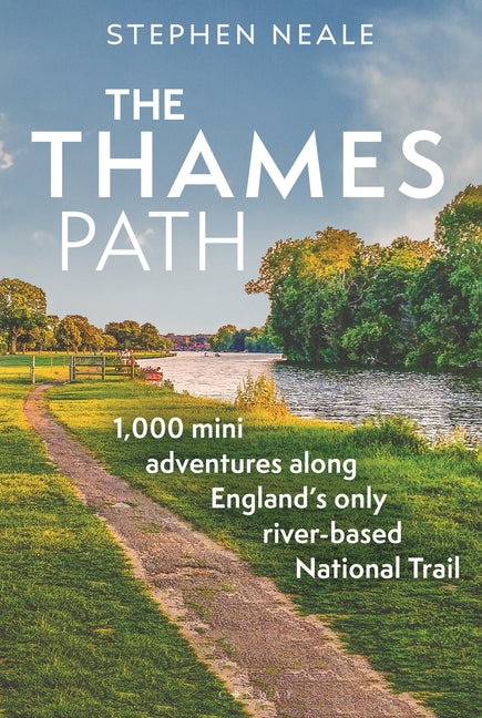 The Thames Path: 1,000 Mini Adventures Along England's Only River-Based National Trail