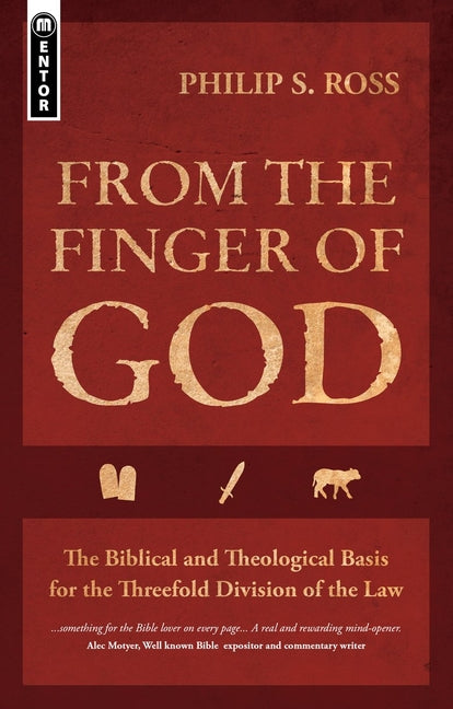 From the Finger of God: The Biblical and Theological Basis for the Threefold Division of the Law by Ross, Philip S.