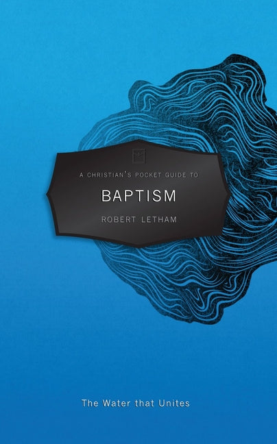A Christian's Pocket Guide to Baptism: The Water That Unites by Letham, Robert