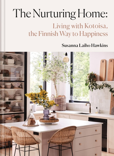 The Nurturing Home: Living with Kotoisa, the Finnish Way to Happiness by Hawkin, Susanna Laiho