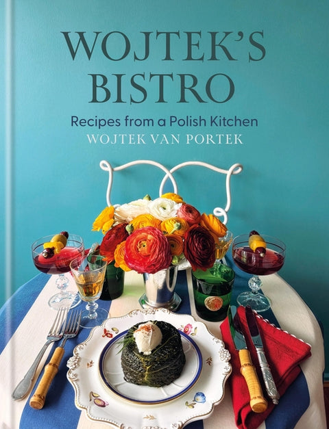 Wojtek's Bistro: Recipes from a Polish Kitchen by Portek, Wojtek Van