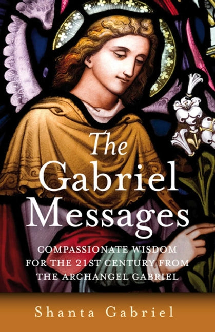 The Gabriel Messages: Compassionate Wisdom for the 21st Century from the Archangel Gabriel