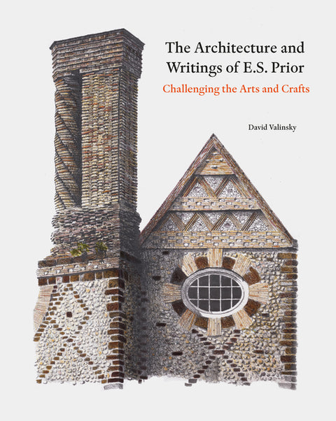 The Architecture and Writings of E.S. Prior: Challenging the Arts and Crafts by Valinsky, David