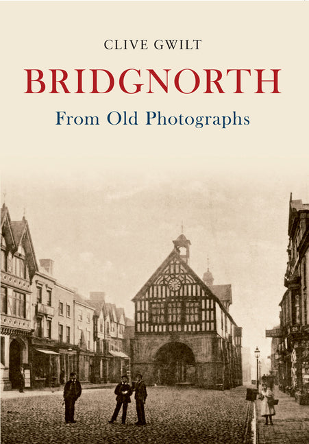 Bridgnorth from Old Photographs by Gwilt, Clive