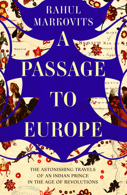 A Passage to Europe: The Astonishing Travels of an Indian Prince in the Age of Revolutions