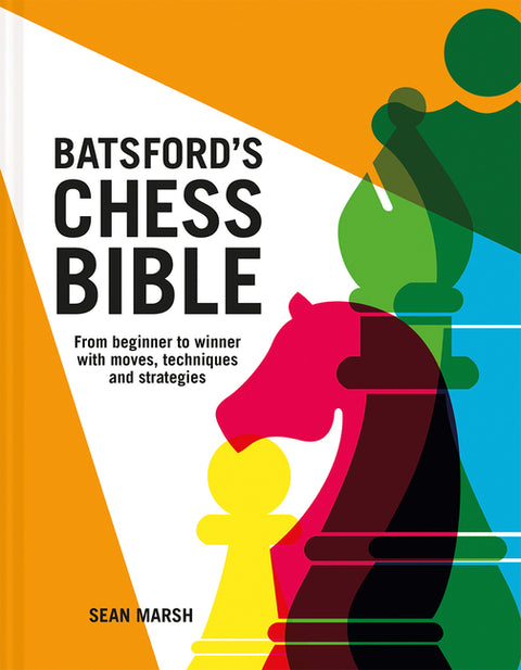 Batsford's Chess Bible: From Beginner to Winner with Moves, Techniques and Strategies