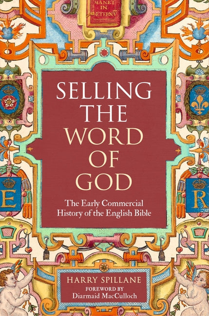 Selling the Word of God: The Early Commercial History of the English Bible by Spillaine, Harry