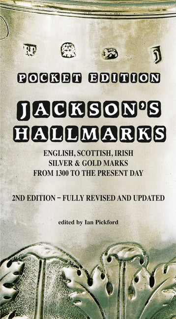 Jackson's Hallmarks, Pocket Edition: English Scottish Irish Silver & Gold Marks from 1300 to the Present Day
