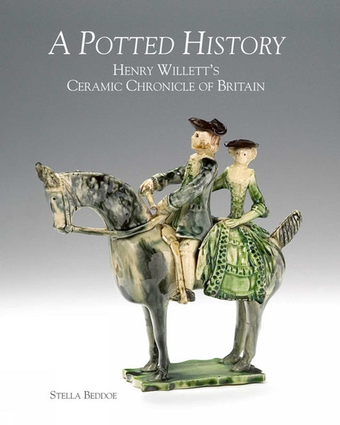 A Potted History: Henry Willett's Ceramic Chronicle of Britain by Beddoe, Stella