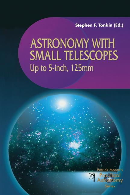 Astronomy with Small Telescopes: Up to 5-Inch, 125mm