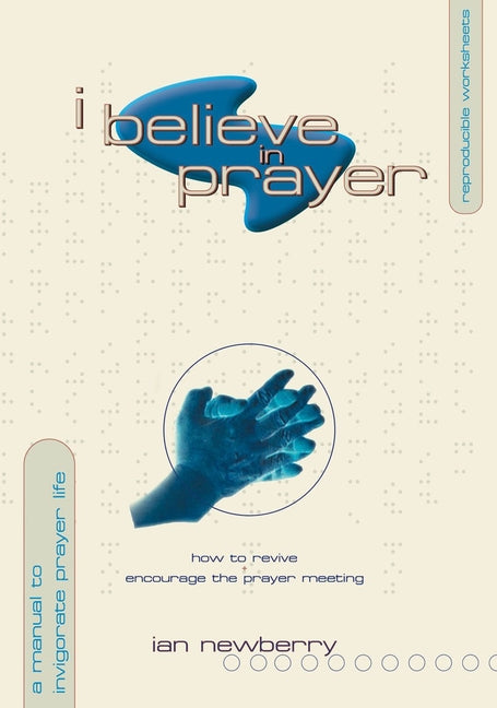 I Believe in Prayer: How to Revive and Encourage the Prayer Meeting by Newberry, Ian