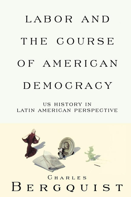 Labor and the Course of American Democracy: US History in Latin American Perspective