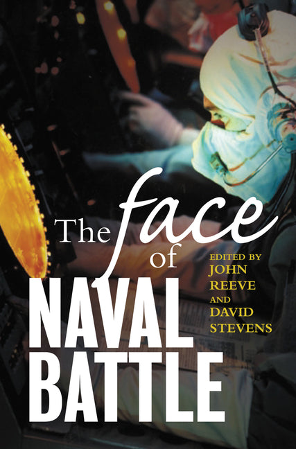 The Face of Naval Battle: The Human Experience of Modern War at Sea by Reeve, John