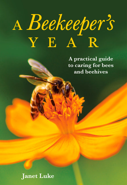 A Beekeeper's Year: A Practical Guide to Caring for Bees and Beehives by Luke, Janet