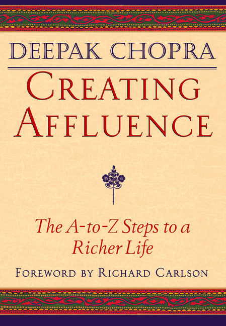Creating Affluence: The A-To-Z Steps to a Richer Life by Chopra, Deepak