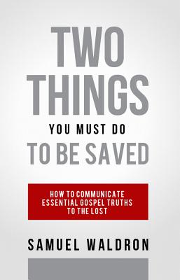 Two Things You Must Do to Be Saved by Waldron, Samuel E.