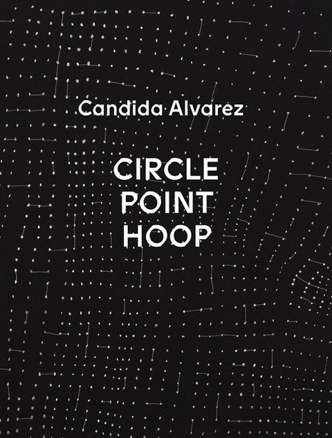 Candida Alvarez: Circle, Point, Hoop by Alvarez, Candida