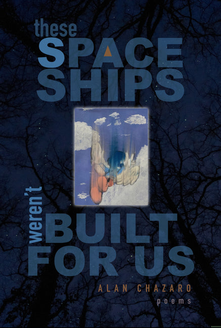 These Spaceships Weren't Built for Us: Poems