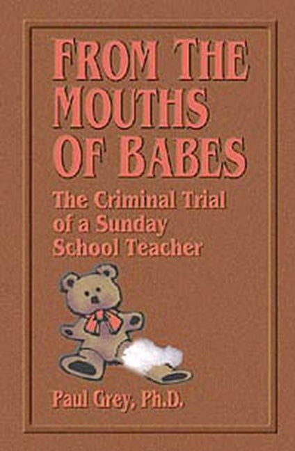 From the Mouths of Babes: The Criminal Trial of a Sunday School Teacher by Grey, Paul