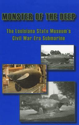 Monster of the Deep: The Louisiana State Museum's Civil War-Era Submarine by Lambousy, Greg
