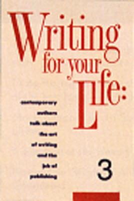 Writing for Your Life #3: Fifty-Five Contemporary Authors Talk about the Art of Writing and the Job of Publishing by Bing, Jonathan
