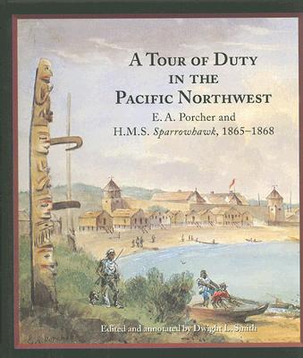 Tour of Duty in the Pacific Northwest: E.A. Porcher and H.M.S. Sparrowhawk 1865-1868 by Porcher, E. a.