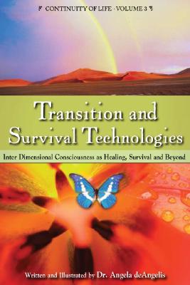 Transition and Survival Technologies: Interdimensional Consciousness as Healing, Survival and Beyond by deAngelis, Angela