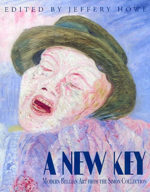 A New Key: Modern Belgian Art from the Simon Collection by Howe, Jeffery W.