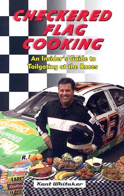 Checkered Flag Cooking: An Insider's Guide to Tailgating at the Races by Whitaker, Kent