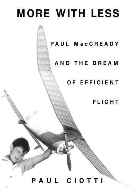 More with Less: Paul MacCready and the Dream of Efficient Flight by Ciotti, Paul