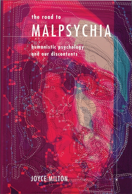 The Road to Malpsychia: Humanistic Psychology and Our Discontents by Milton, Joyce