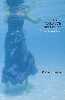 Lover Through Departure: New and Selected Poems by Dunlop, Rishma