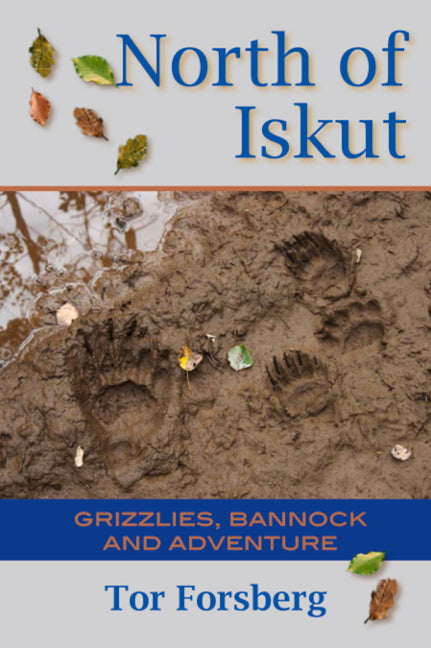 North of Iskut: Grizzlies, Bannock and Adventure by Forsberg, Tor