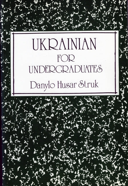 Ukrainian for Undergraduates, 2nd Revised Edition by Struk, Danylo Husar
