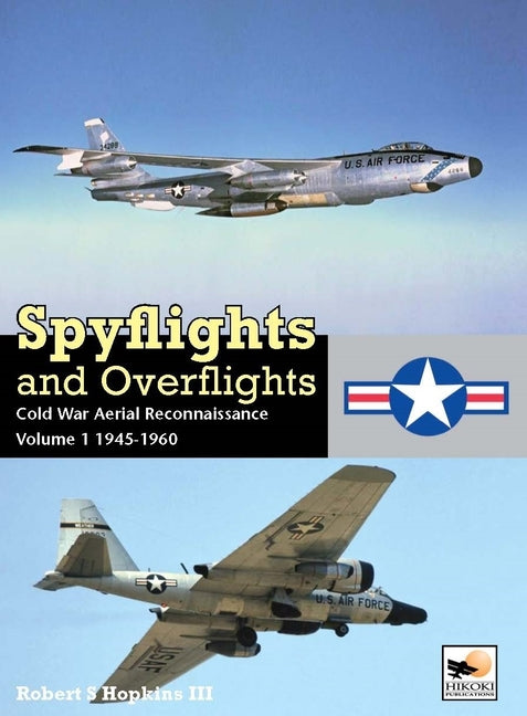 Spyflights and Overflights: Cold War Aerial Reconnaissance, Volume 1: 1945-1960 by Hopkins III, Robert