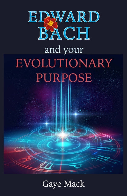 Edward Bach and Your Evolutionary Purpose by Mack, Gaye