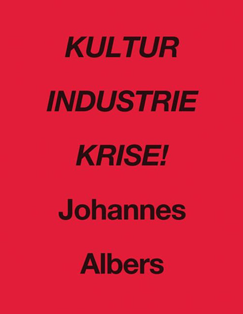 Johannes Albers: Kultur Industrie Krise!