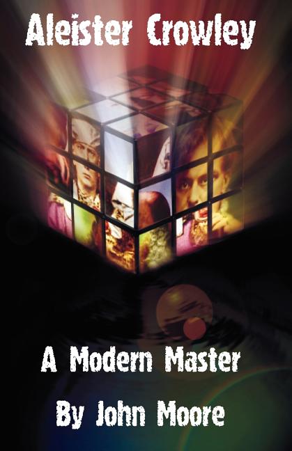 Aleister Crowley: A Modern Master by Moore, John