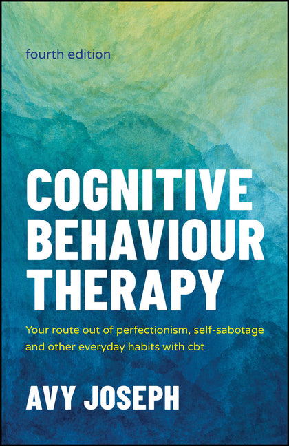 Cognitive Behaviour Therapy: Your Route Out of Perfectionism, Self-Sabotage and Other Everyday Habits with CBT