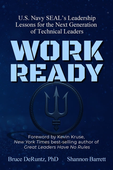Work Ready: U.S. Navy SEAL's Leadership Lessons for the Next Generation of Technical Leaders by Deruntz, Bruce