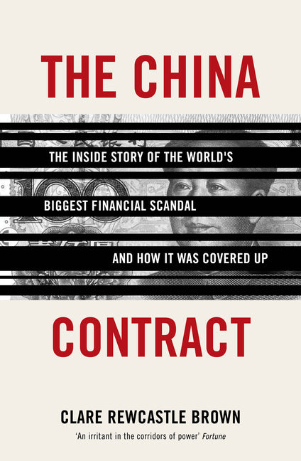 The China Contract: The Inside Story of the World's Biggest Financial Scandal ... and How It Was Covered Up by Rewcastle Brown, Clare