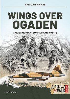 Wings Over Ogaden: The Ethiopian-Somali War, 1978-1979 by Cooper, Tom