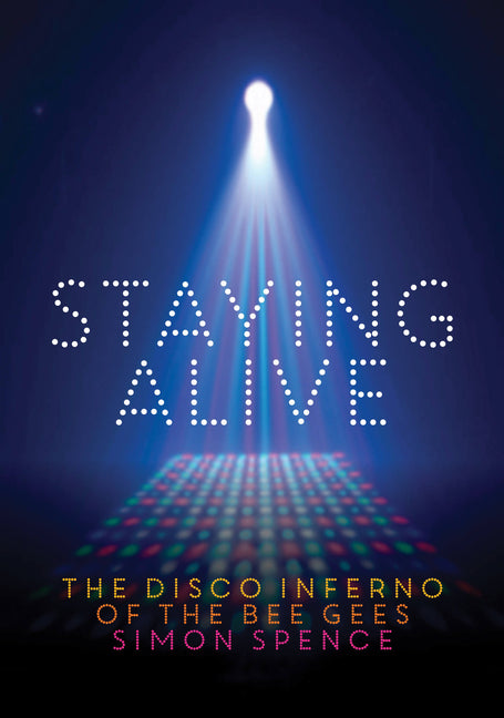 Staying Alive: The Disco Inferno of the Bee Gees