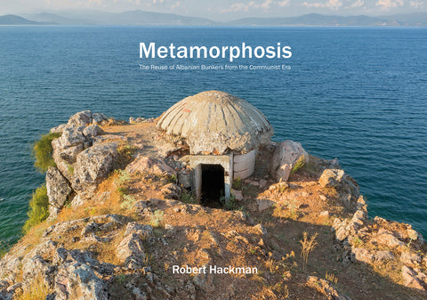 Metamorphosis: The Reuse of Albanian Bunkers from the Communist Era by Hackman, Robert